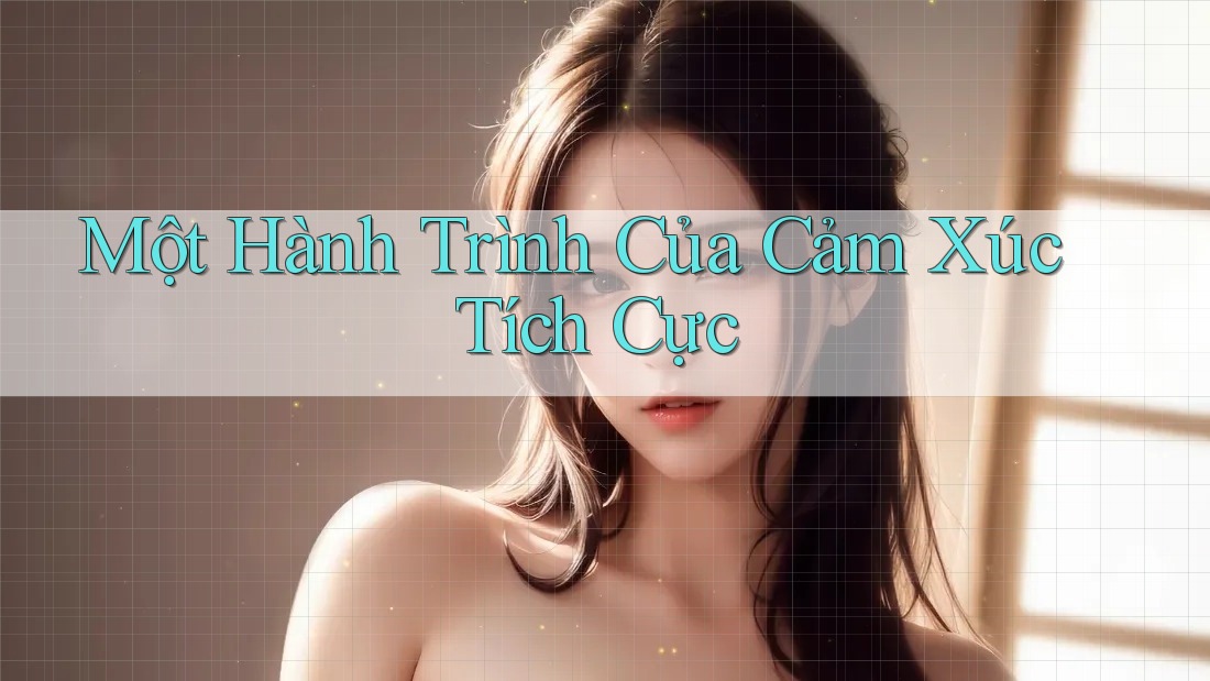 Một Hành Trình Của Cảm Xúc Tích Cực Một Hành Trình Của Cảm Xúc Tích Cực