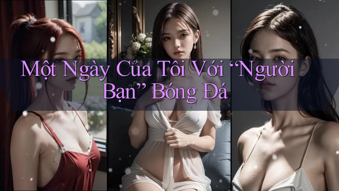 Một Ngày Của Tôi Với “Người Bạn” Bóng Đá