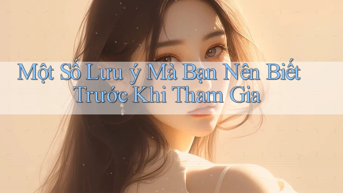 Một Số Lưu ý Mà Bạn Nên Biết Trước Khi Tham Gia Một Số Lưu ý Mà Bạn Nên Biết Trước Khi Tham Gia