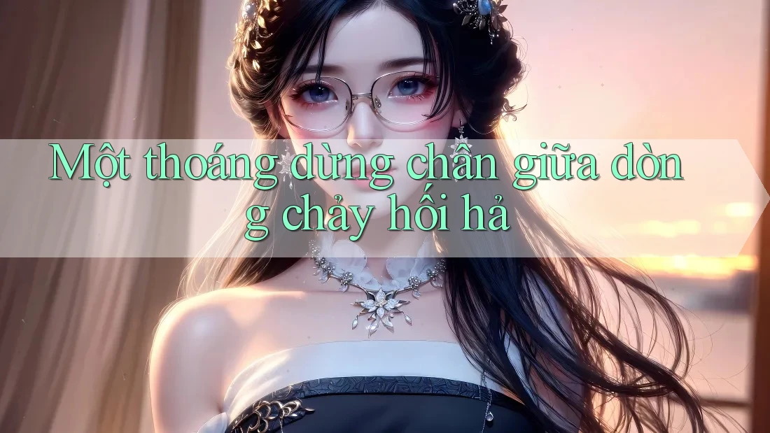 Một thoáng dừng chân giữa dòng chảy hối hả Một thoáng dừng chân giữa dòng chảy hối hả