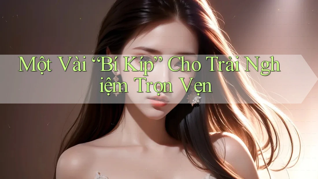 Một Vài “Bí Kíp” Cho Trải Nghiệm Trọn Vẹn