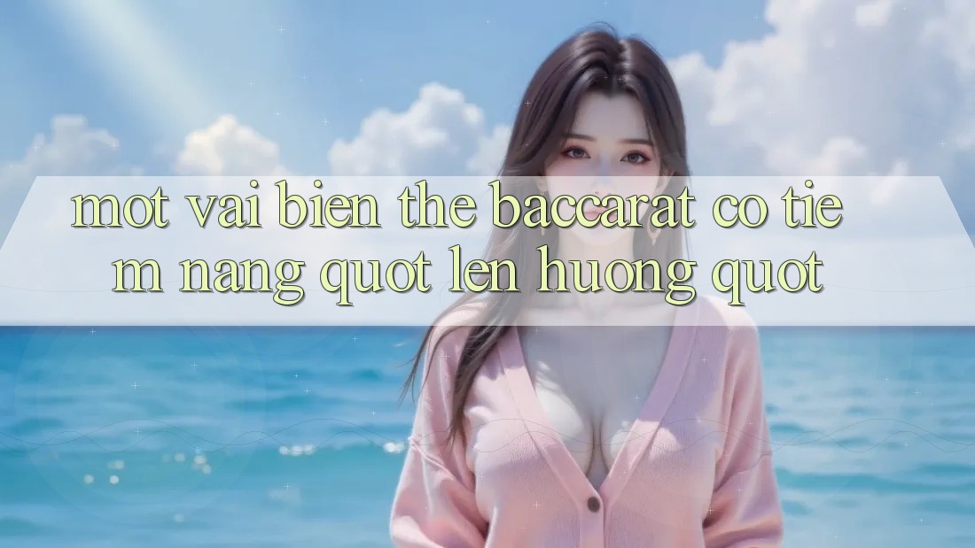 Một Vài Biến Thể Baccarat Có Tiềm Năng " Lên Hương" Một Vài Biến Thể Baccarat Có Tiềm Năng " Lên Hương"