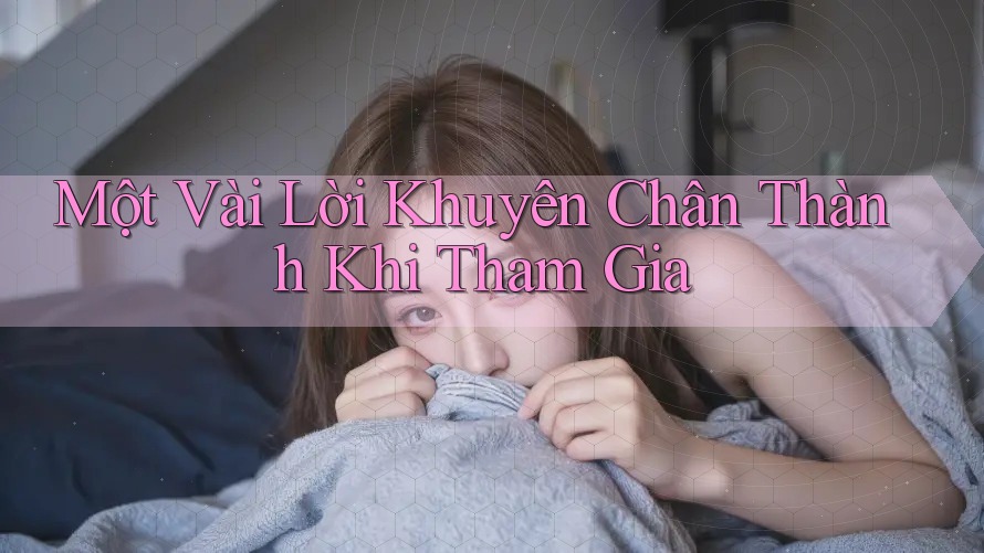 Một Vài Lời Khuyên Chân Thành Khi Tham Gia Một Vài Lời Khuyên Chân Thành Khi Tham Gia