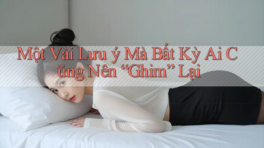 Một Vài Lưu ý Mà Bất Kỳ Ai Cũng Nên “Ghim” Lại
