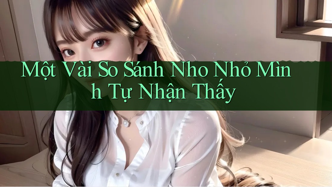 Một Vài So Sánh Nho Nhỏ Mình Tự Nhận Thấy Một Vài So Sánh Nho Nhỏ Mình Tự Nhận Thấy