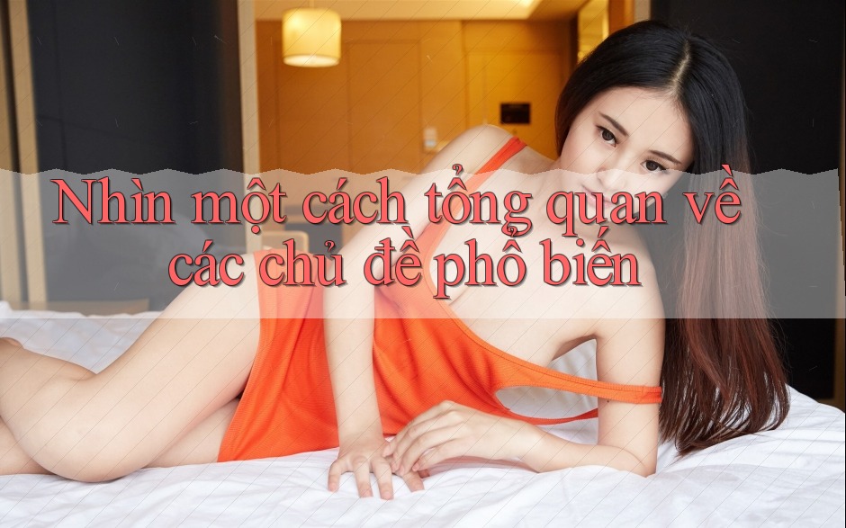 Nhìn một cách tổng quan về các chủ đề phổ biến Nhìn một cách tổng quan về các chủ đề phổ biến