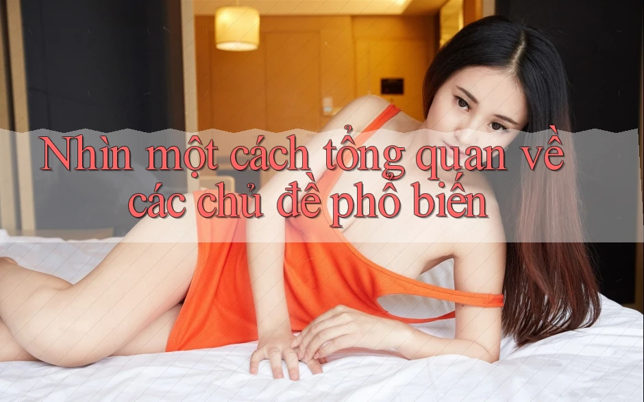 Nhìn một cách tổng quan về các chủ đề phổ biến