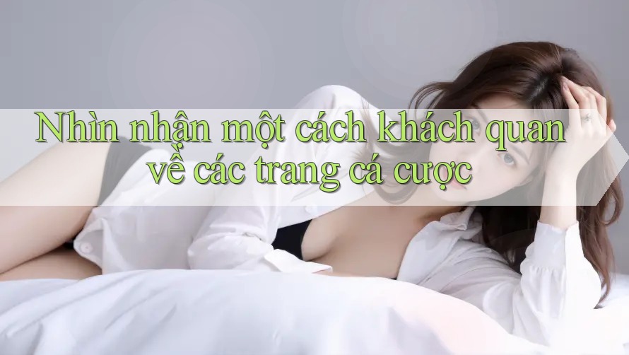 Nhìn nhận một cách khách quan về các trang cá cược