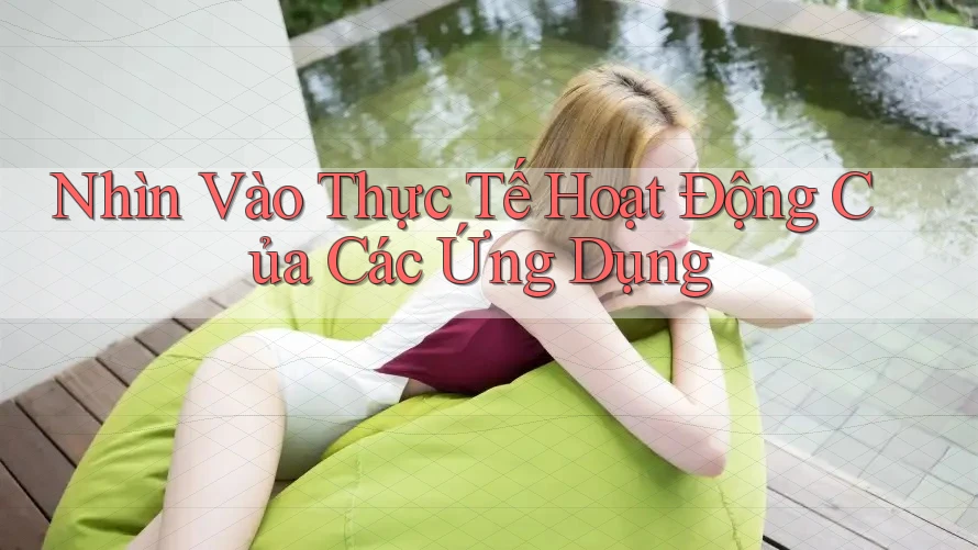 Nhìn Vào Thực Tế Hoạt Động Của Các Ứng Dụng Nhìn Vào Thực Tế Hoạt Động Của Các Ứng Dụng