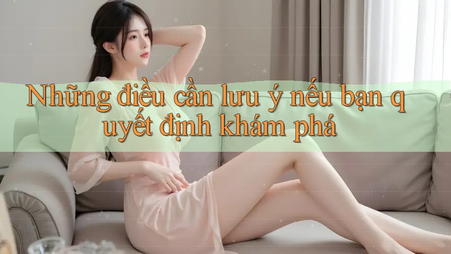 Những điều cần lưu ý nếu bạn quyết định khám phá Những điều cần lưu ý nếu bạn quyết định khám phá