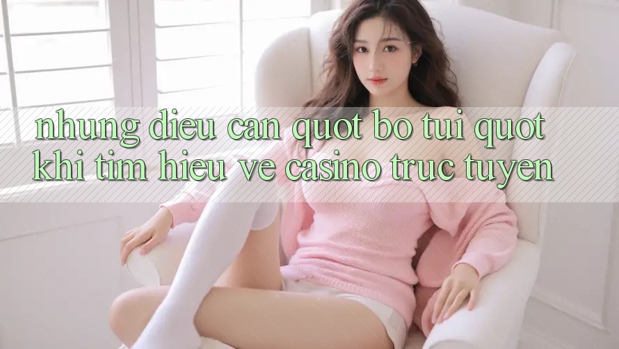 Những Điều Cần " Bỏ Túi" Khi Tìm Hiểu Về Casino Trực Tuyến Những Điều Cần " Bỏ Túi" Khi Tìm Hiểu Về Casino Trực Tuyến