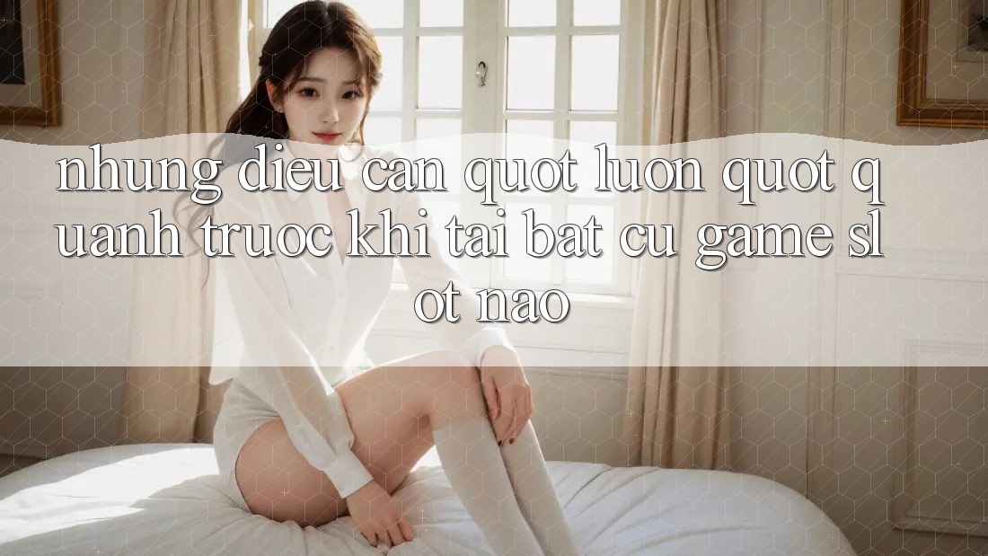 Những điều cần " lượn" quanh trước khi tải bất cứ game slot nào Những điều cần " lượn" quanh trước khi tải bất cứ game slot nào