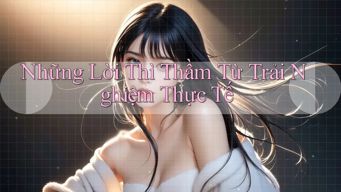 Những Lời Thì Thầm Từ Trải Nghiệm Thực Tế Những Lời Thì Thầm Từ Trải Nghiệm Thực Tế