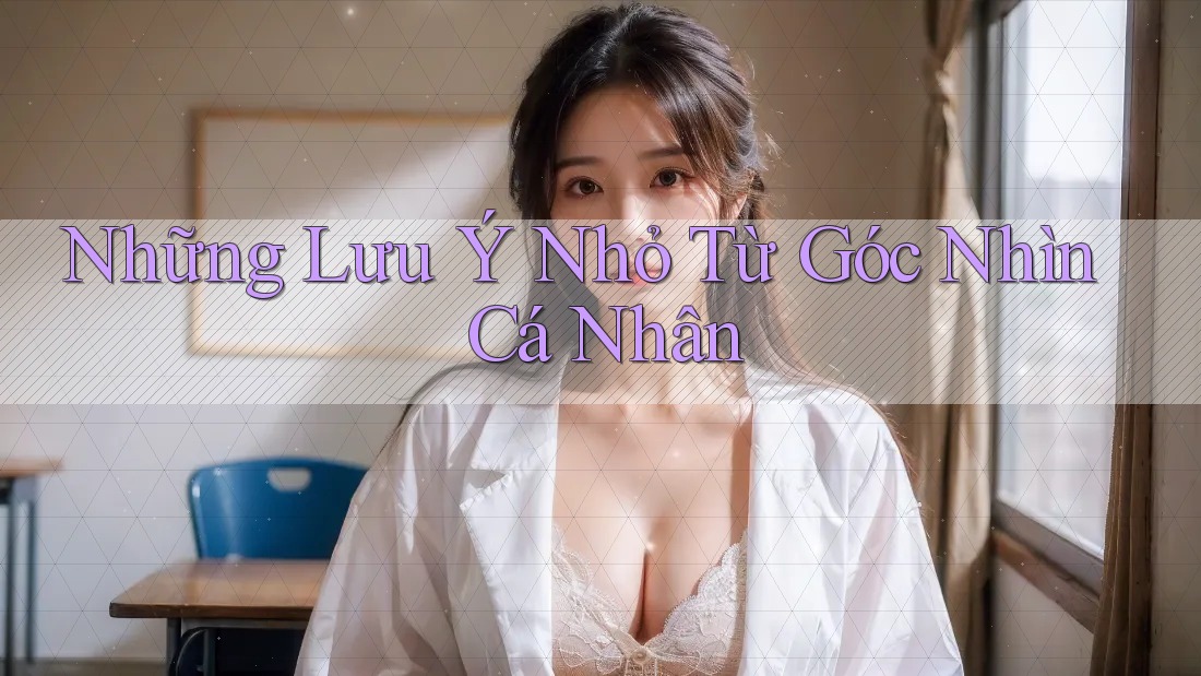 Những Lưu Ý Nhỏ Từ Góc Nhìn Cá Nhân