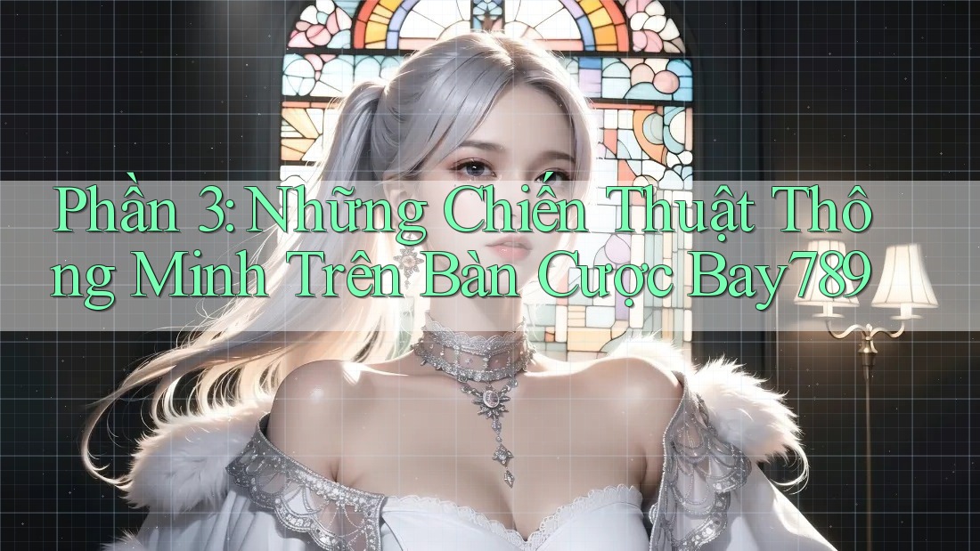 Phần 3: Những Chiến Thuật Thông Minh Trên Bàn Cược Bay789 Phần 3: Những Chiến Thuật Thông Minh Trên Bàn Cược Bay789
