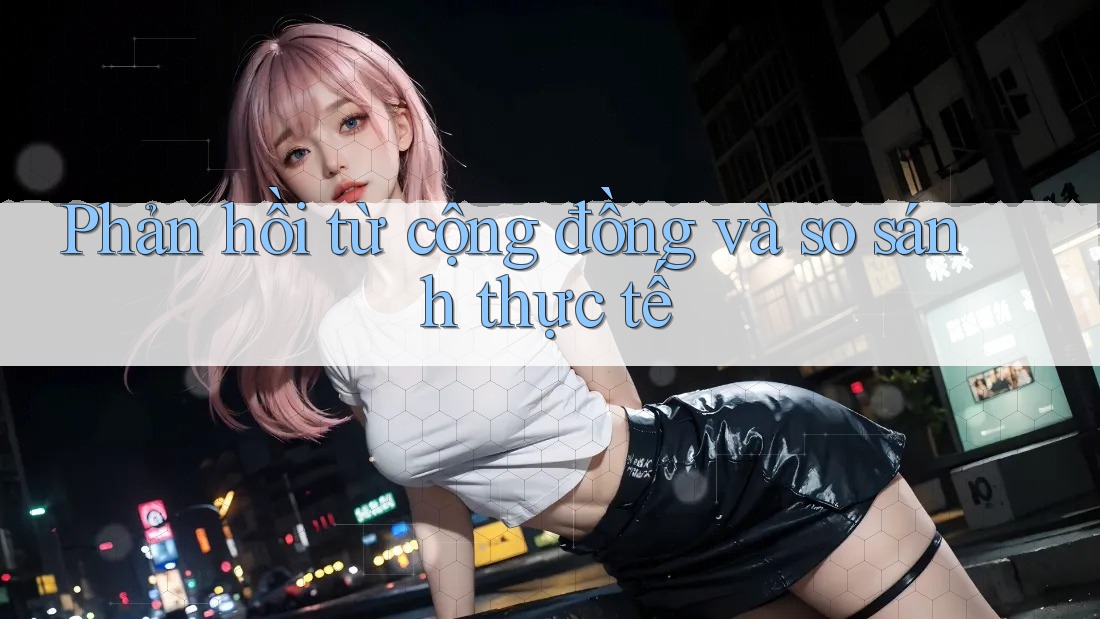 Phản hồi từ cộng đồng và so sánh thực tế Phản hồi từ cộng đồng và so sánh thực tế