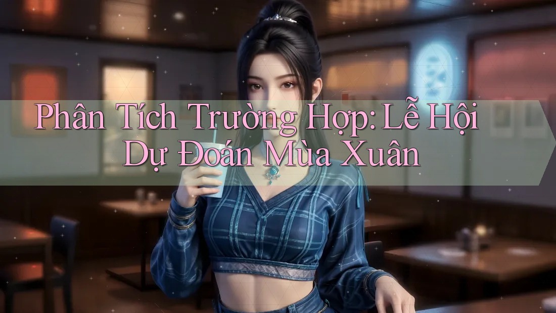 Phân Tích Trường Hợp: Lễ Hội Dự Đoán Mùa Xuân