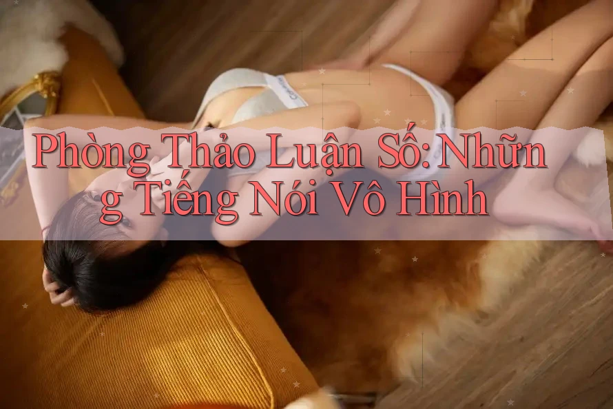 Phòng Thảo Luận Số: Những Tiếng Nói Vô Hình Phòng Thảo Luận Số: Những Tiếng Nói Vô Hình