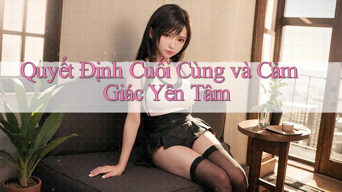 Quyết Định Cuối Cùng và Cảm Giác Yên Tâm Quyết Định Cuối Cùng và Cảm Giác Yên Tâm