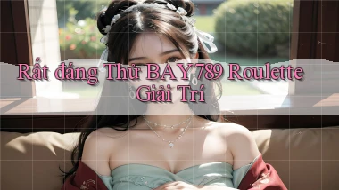 rất đáng thử bay789 roulette giải trí