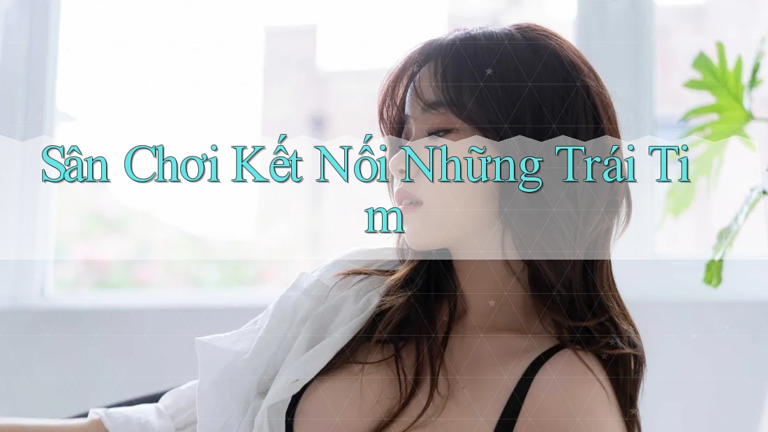 Sân Chơi Kết Nối Những Trái Tim Sân Chơi Kết Nối Những Trái Tim