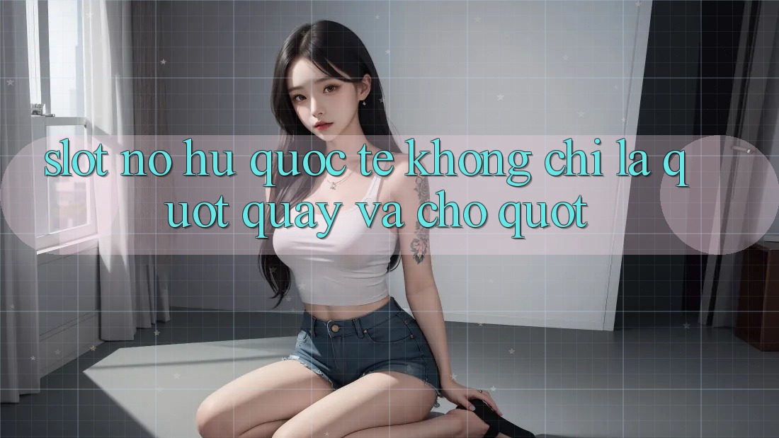 Slot Nổ Hũ Quốc Tế - Không Chỉ Là " Quay Và Chờ" Slot Nổ Hũ Quốc Tế - Không Chỉ Là " Quay Và Chờ"