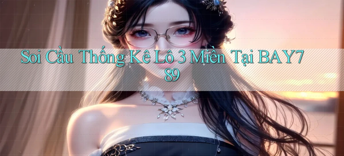soi cầu thống kê lô 3 miền tại bay789