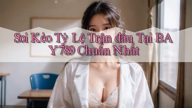 soi kèo tỷ lệ trận đấu tại bay789 chuẩn nhất