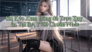 soi kèo xem bóng đá trực tuyến tại bay789 chuẩn nhất