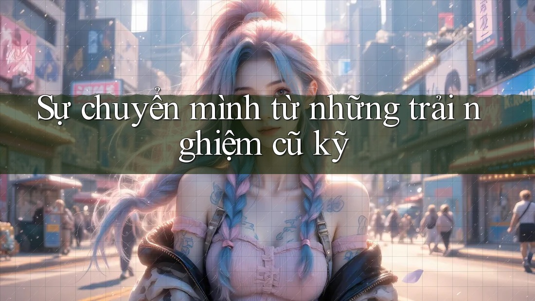 Sự chuyển mình từ những trải nghiệm cũ kỹ Sự chuyển mình từ những trải nghiệm cũ kỹ