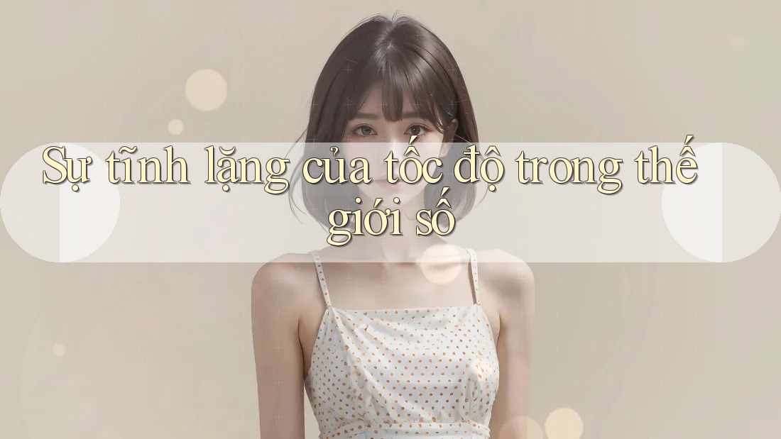 Sự tĩnh lặng của tốc độ trong thế giới số Sự tĩnh lặng của tốc độ trong thế giới số