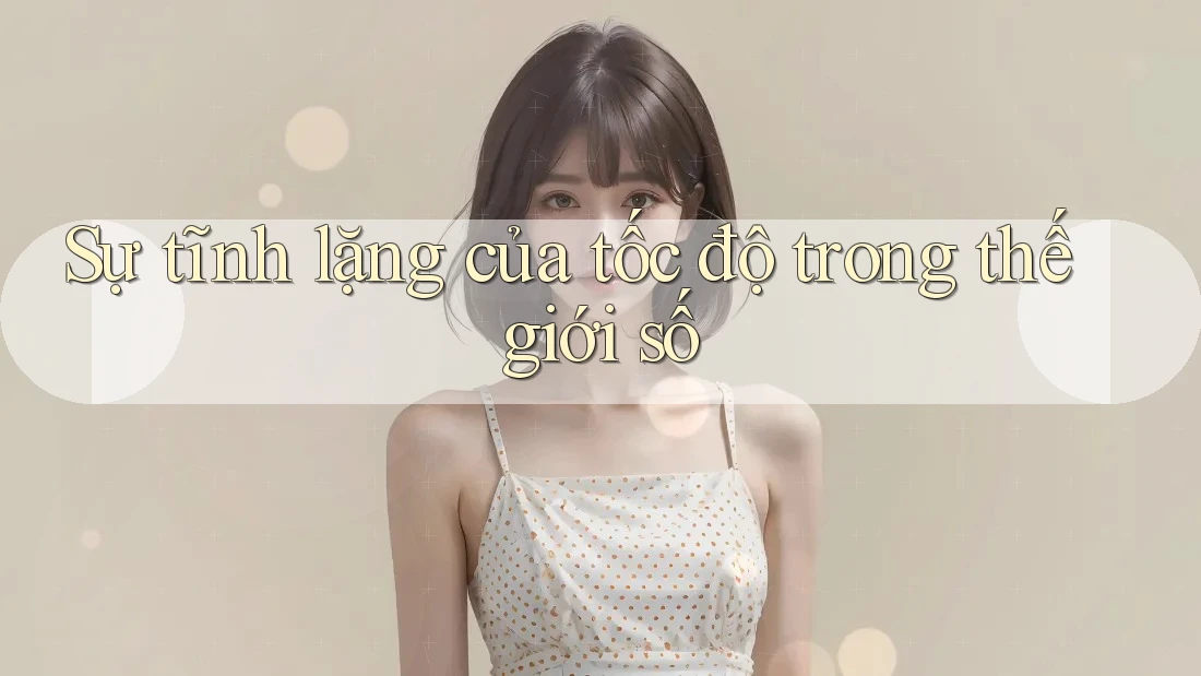 Sự tĩnh lặng của tốc độ trong thế giới số Sự tĩnh lặng của tốc độ trong thế giới số