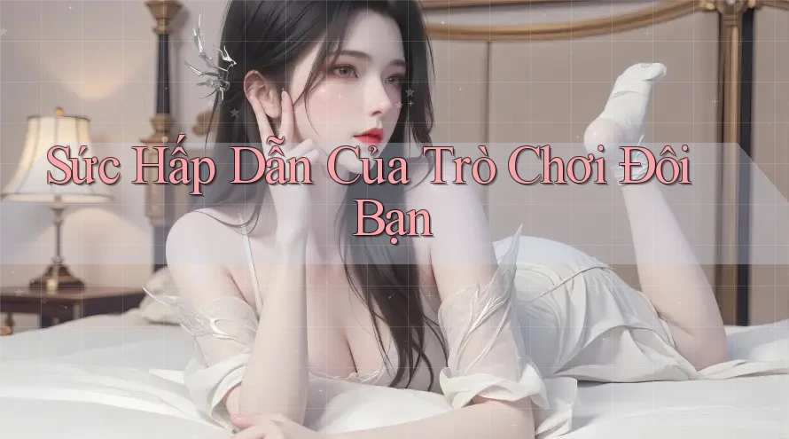 Sức Hấp Dẫn Của Trò Chơi Đôi Bạn Sức Hấp Dẫn Của Trò Chơi Đôi Bạn