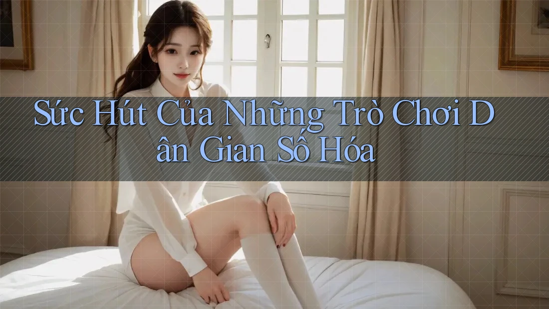 Sức Hút Của Những Trò Chơi Dân Gian Số Hóa Sức Hút Của Những Trò Chơi Dân Gian Số Hóa