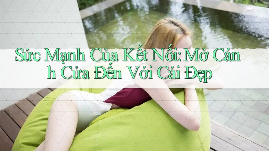 Sức Mạnh Của Kết Nối: Mở Cánh Cửa Đến Với Cái Đẹp