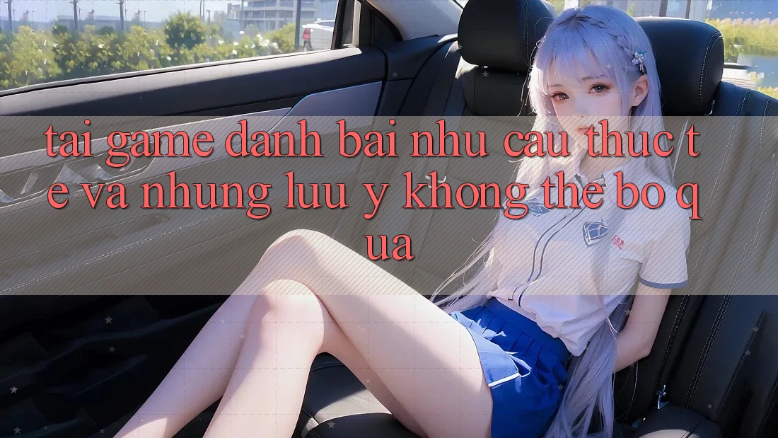 “Tải game đánh bài” – Nhu cầu thực tế và những lưu ý không thể bỏ qua “Tải game đánh bài” – Nhu cầu thực tế và những lưu ý không thể bỏ qua