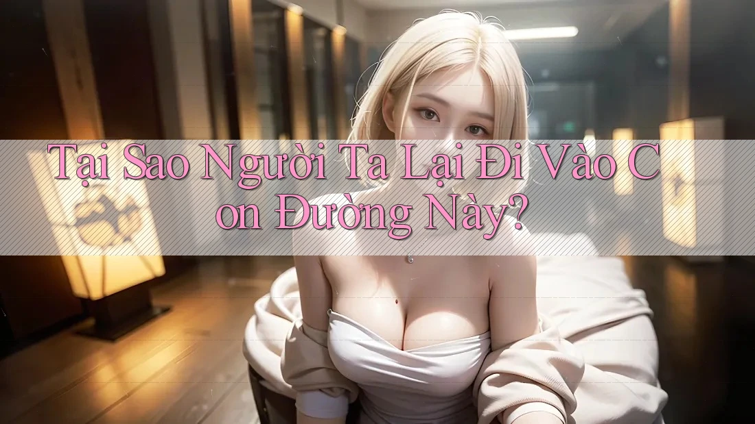 Tại Sao Người Ta Lại Đi Vào Con Đường Này? Tại Sao Người Ta Lại Đi Vào Con Đường Này?