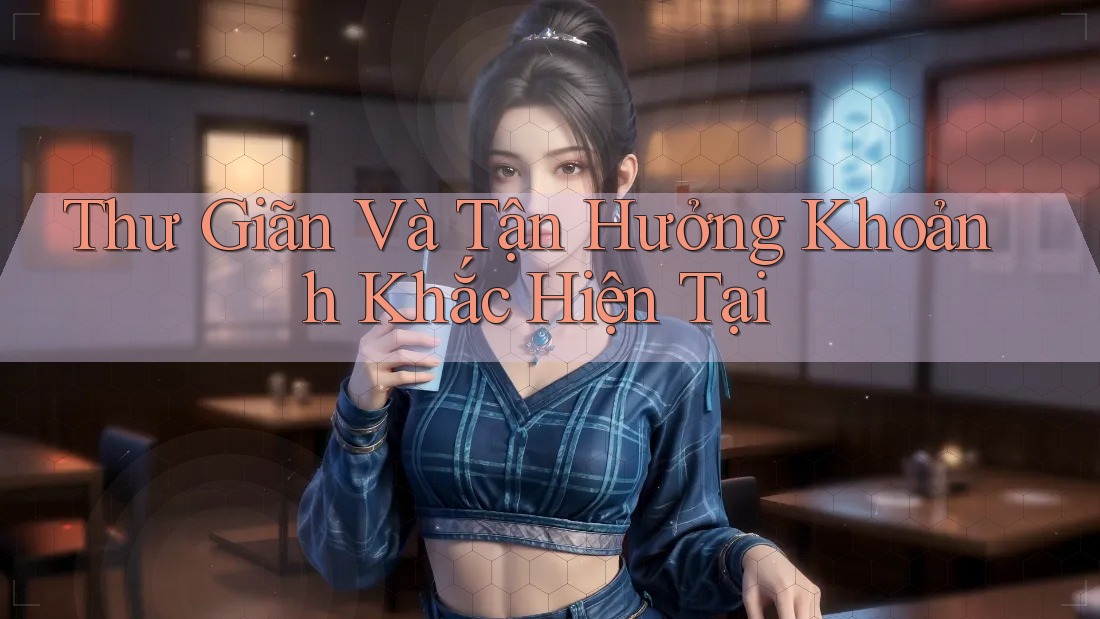 Thư Giãn Và Tận Hưởng Khoảnh Khắc Hiện Tại Thư Giãn Và Tận Hưởng Khoảnh Khắc Hiện Tại