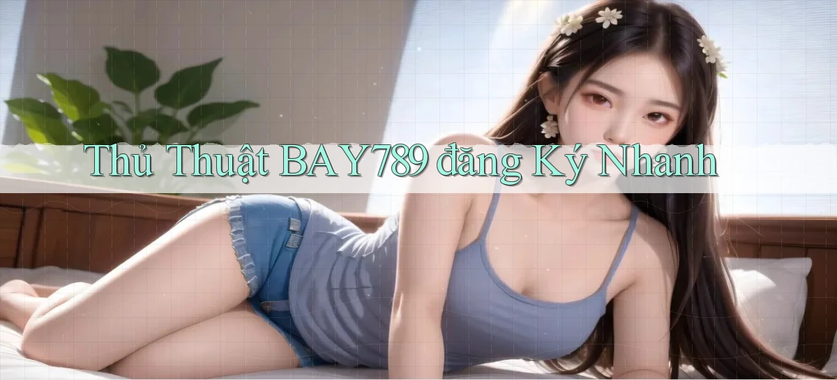 thủ thuật bay789 đăng ký nhanh