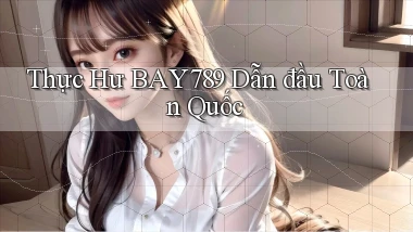 thực hư bay789 dẫn đầu toàn quốc