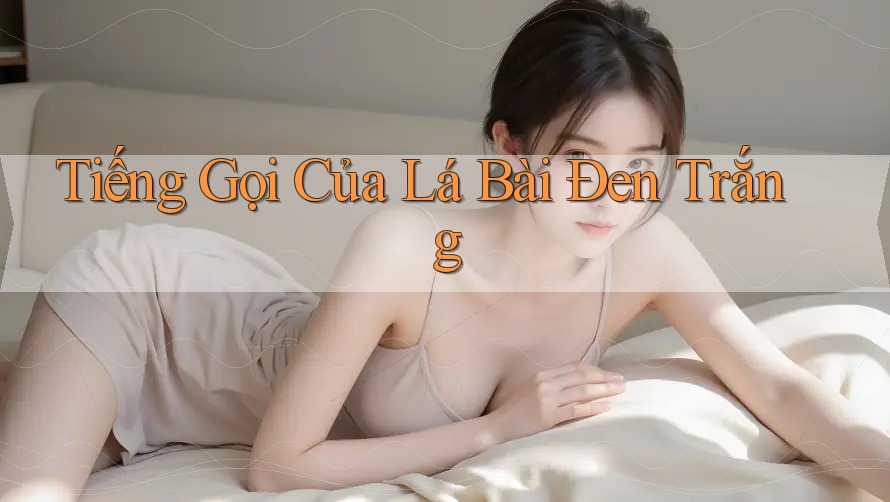 Tiếng Gọi Của Lá Bài Đen Trắng