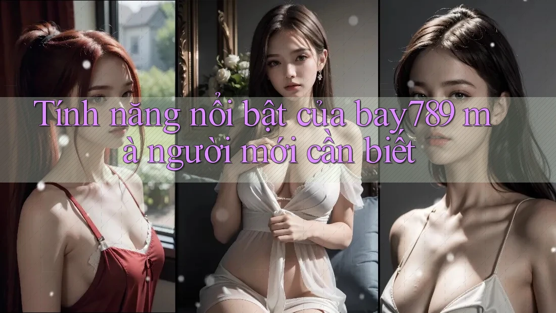 Tính năng nổi bật của bay789 mà người mới cần biết Tính năng nổi bật của bay789 mà người mới cần biết