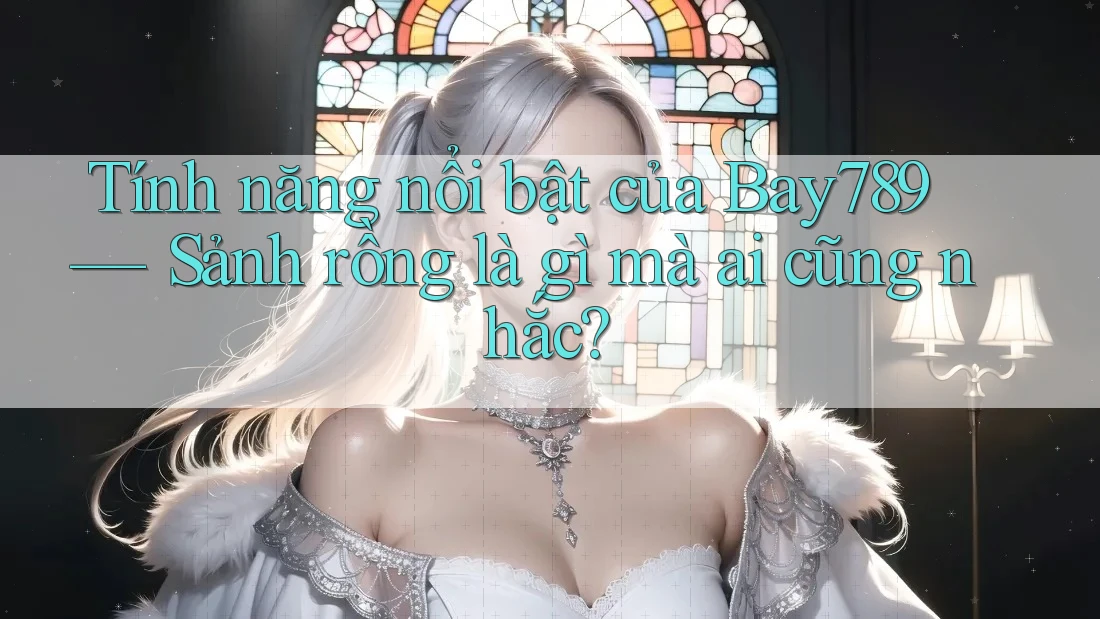 Tính năng nổi bật của Bay789 — Sảnh rồng là gì mà ai cũng nhắc? Tính năng nổi bật của Bay789 — Sảnh rồng là gì mà ai cũng nhắc?