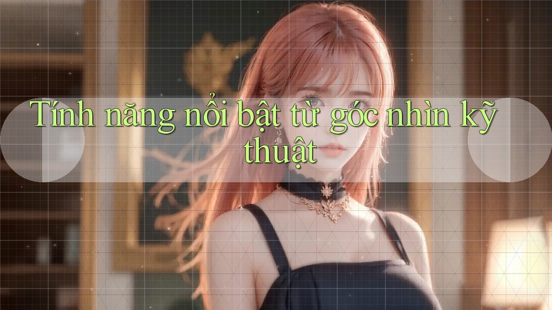 Tính năng nổi bật từ góc nhìn kỹ thuật