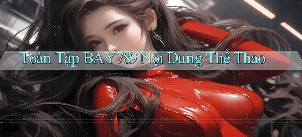 toàn tập bay789 nội dung thể thao