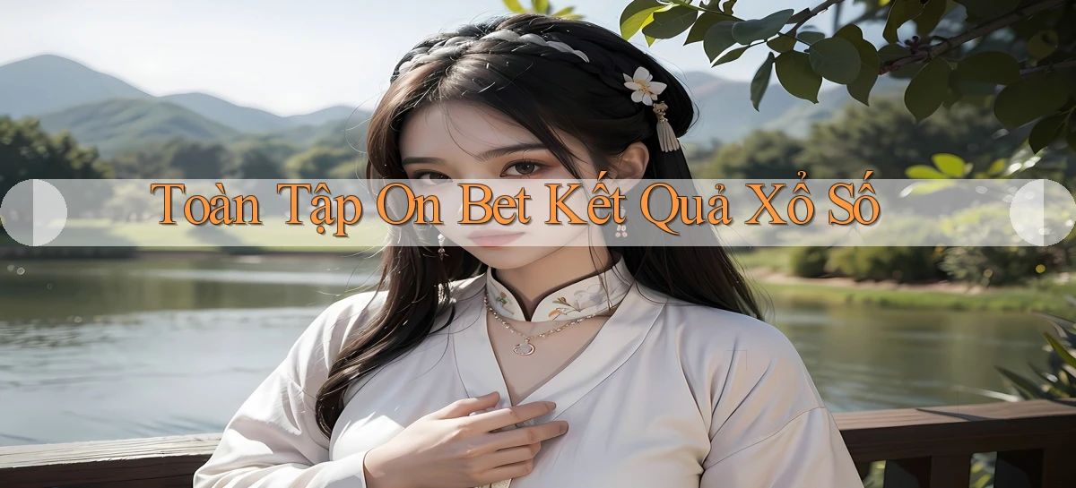 toàn tập on bet kết quả xổ số
