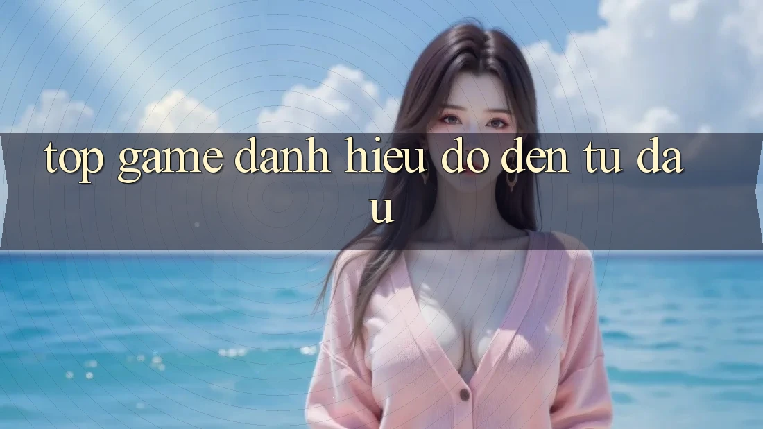 “Top game” – Danh hiệu đó đến từ đâu? “Top game” – Danh hiệu đó đến từ đâu?