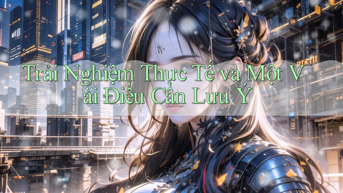 Trải Nghiệm Thực Tế và Một Vài Điều Cần Lưu Ý