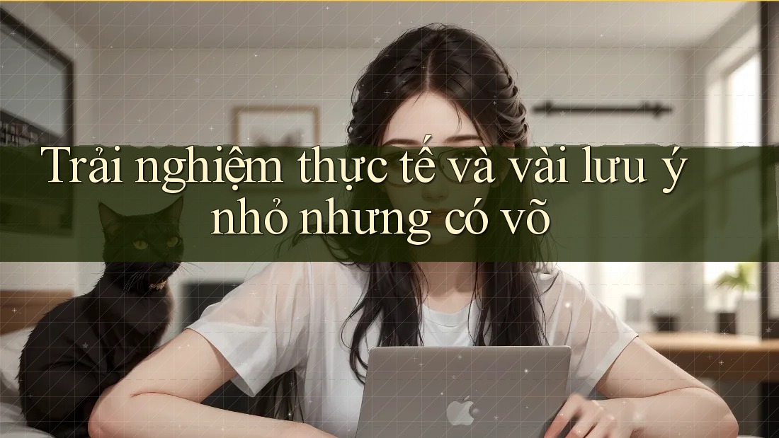 Trải nghiệm thực tế và vài lưu ý nhỏ nhưng có võ Trải nghiệm thực tế và vài lưu ý nhỏ nhưng có võ