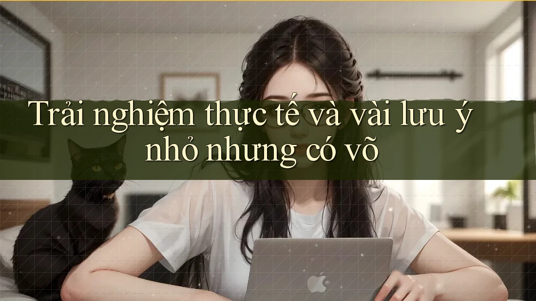 Trải nghiệm thực tế và vài lưu ý nhỏ nhưng có võ Trải nghiệm thực tế và vài lưu ý nhỏ nhưng có võ